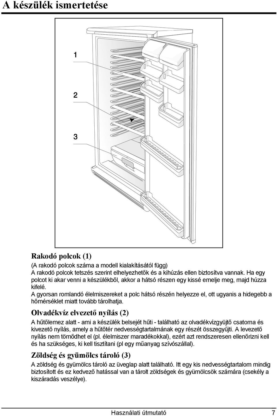 A gyorsan romlandó élelmiszereket a polc hátsó részén helyezze el, ott ugyanis a hidegebb a hőmérséklet miatt tovább tárolhatja.