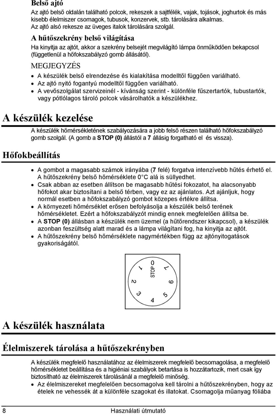 A hűtőszekrény belső világítása Ha kinyitja az ajtót, akkor a szekrény belsejét megvilágító lámpa önműködően bekapcsol (függetlenül a hőfokszabályzó gomb állásától).