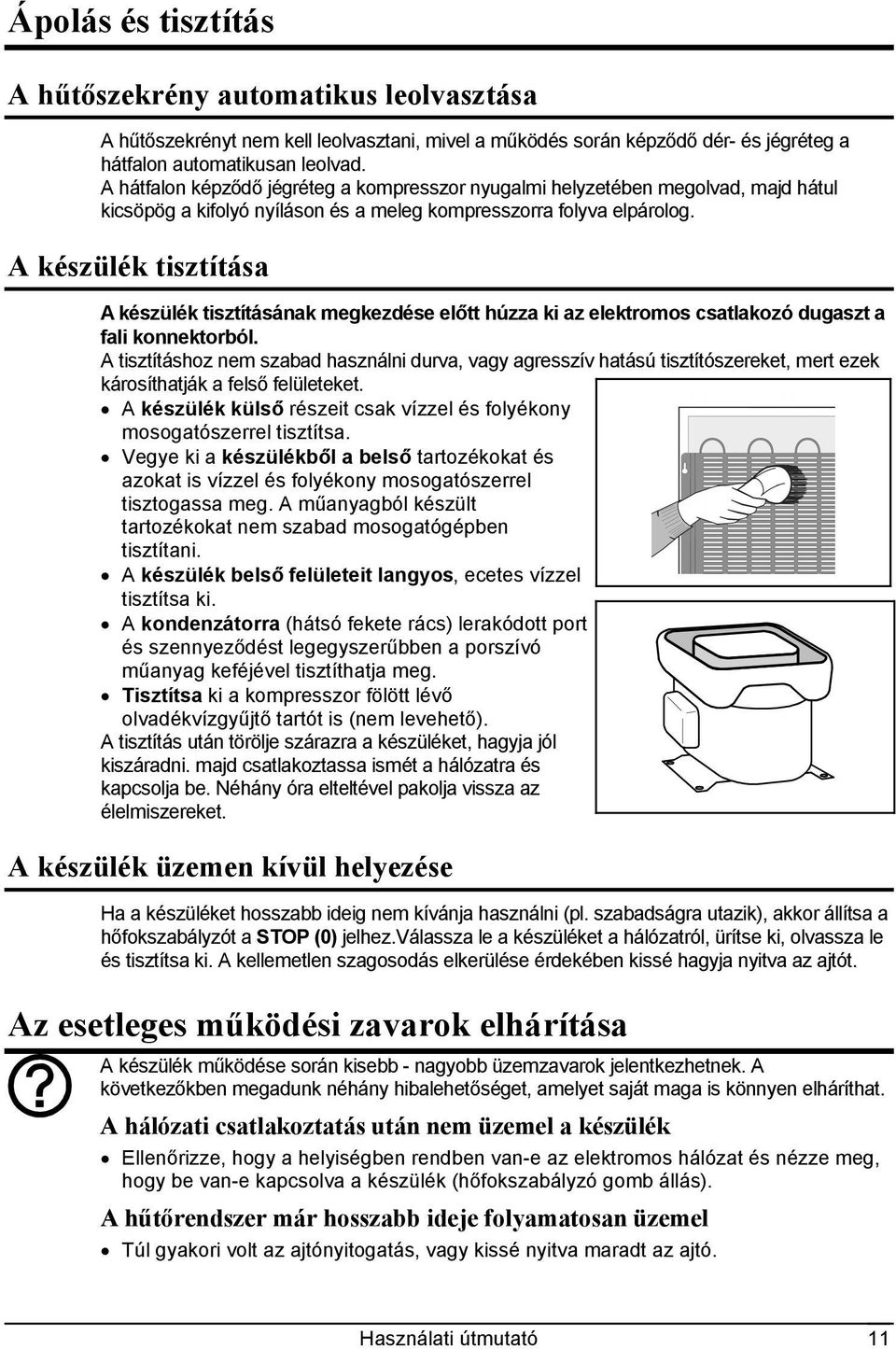 A készülék tisztítása A készülék tisztításának megkezdése előtt húzza ki az elektromos csatlakozó dugaszt a fali konnektorból.