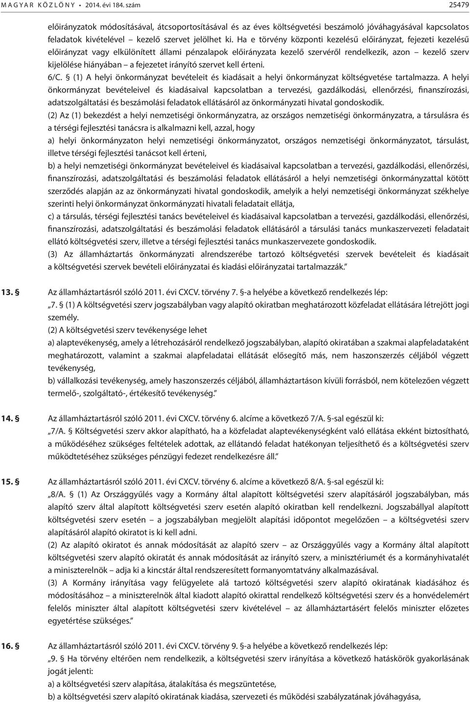 fejezetet irányító szervet kell érteni. 6/C. () A helyi önkormányzat bevételeit és kiadásait a helyi önkormányzat költségvetése tartalmazza.