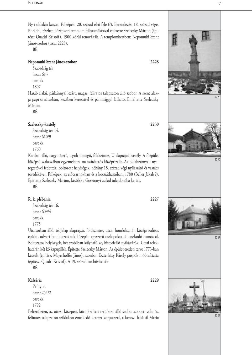 Nepomuki Szent János-szobor 2228 Szabadság tér hrsz.: 613 1807 Hasáb alakú, párkánnyal lezárt, magas, feliratos talapzaton álló szobor.