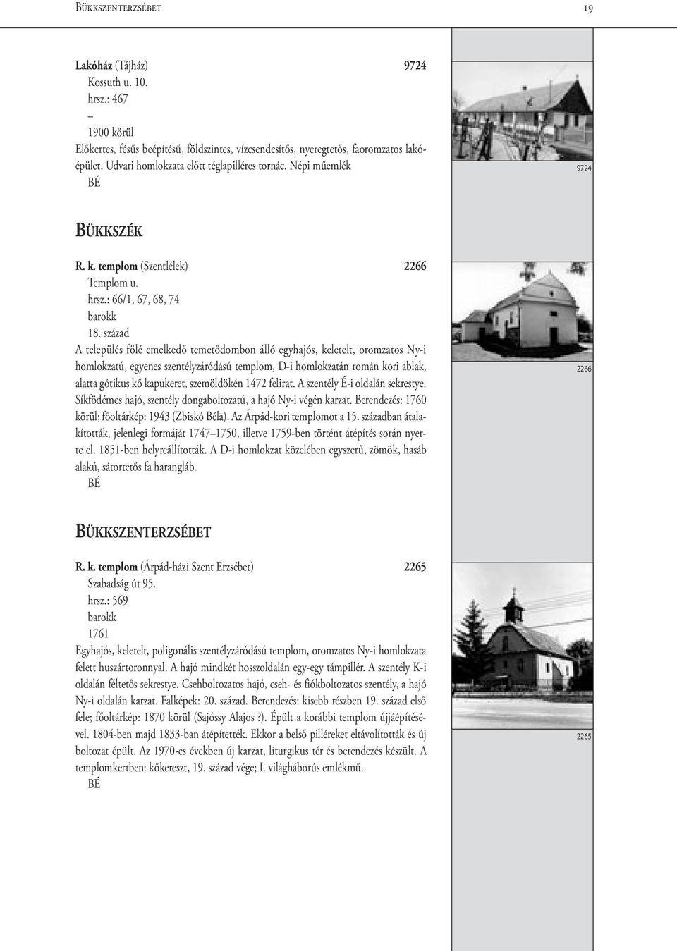 század A település fölé emelkedő temetődombon álló egyhajós, keletelt, oromzatos Ny-i homlokzatú, egyenes szentélyzáródású templom, D-i homlokzatán román kori ablak, alatta gótikus kő kapukeret,