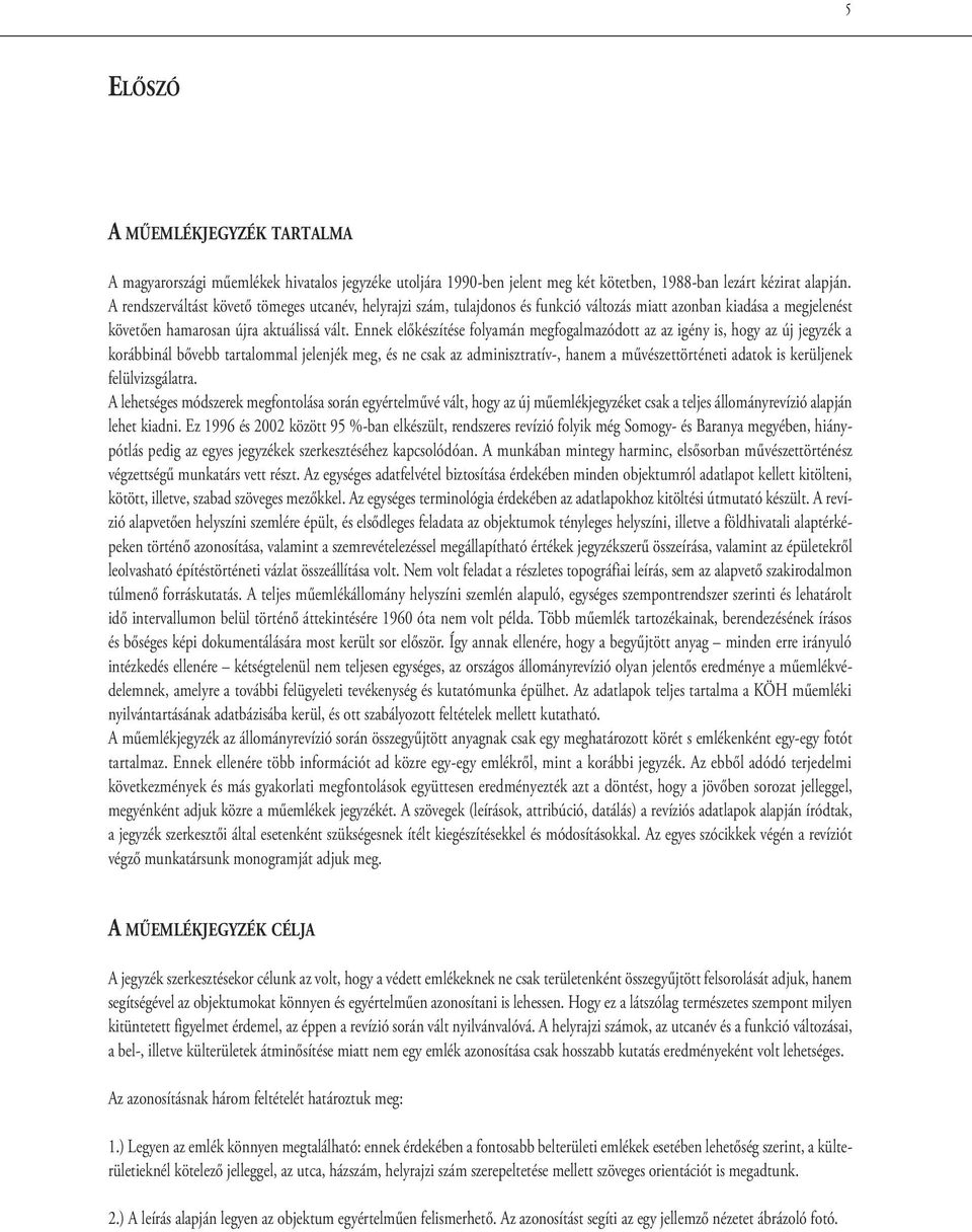 Ennek előkészítése folyamán megfogalmazódott az az igény is, hogy az új jegyzék a korábbinál bővebb tartalommal jelenjék meg, és ne csak az adminisztratív-, hanem a művészettörténeti adatok is