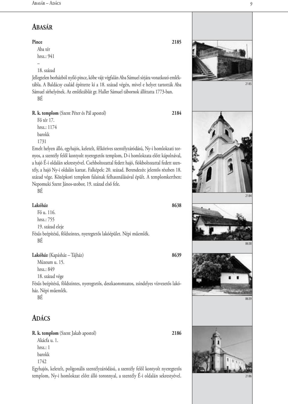 : 1174 1731 Emelt helyen álló, egyhajós, keletelt, félköríves szentélyzáródású, Ny-i homlokzati tornyos, a szentély felől kontyolt nyeregtetős templom, D-i homlokzata előtt kápolnával, a hajó É-i