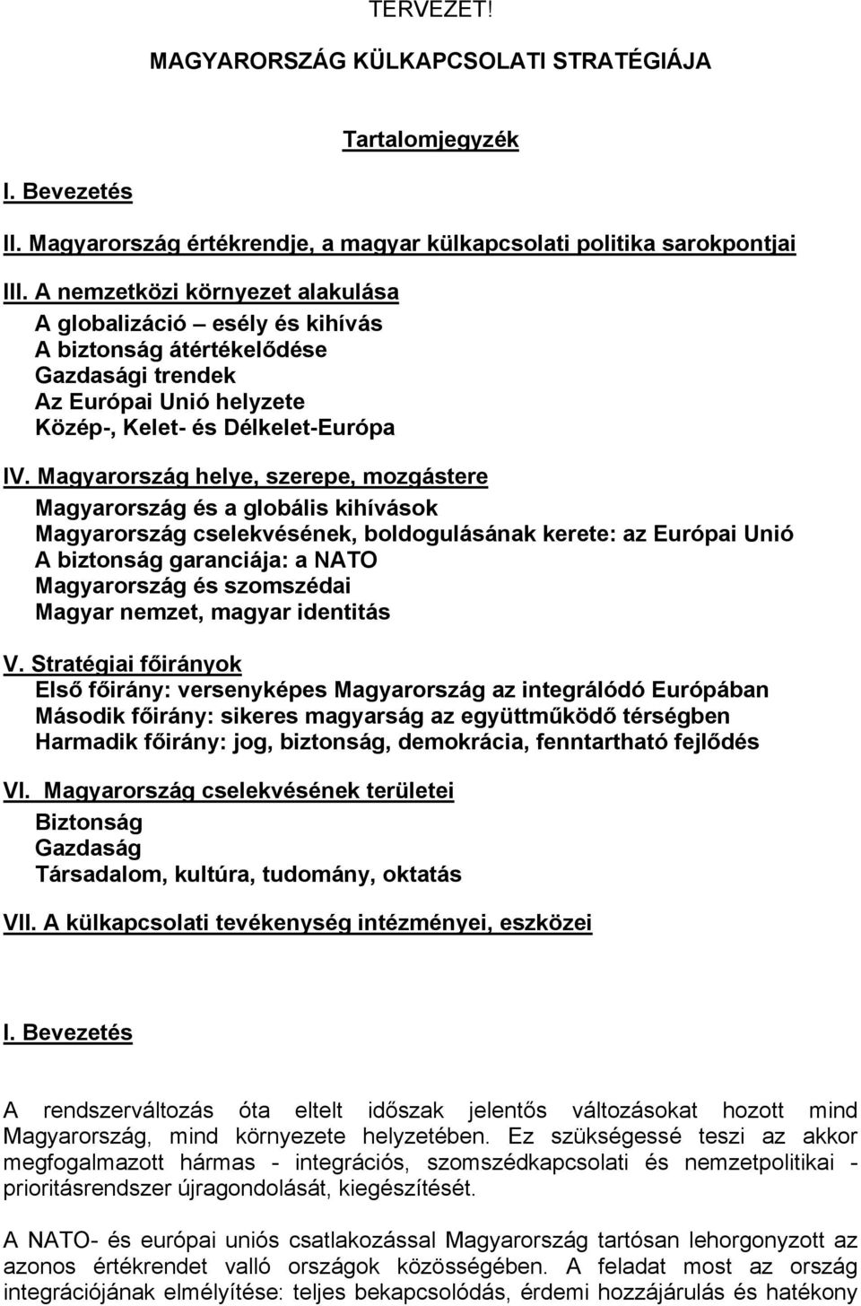 Magyarország helye, szerepe, mozgástere Magyarország és a globális kihívások Magyarország cselekvésének, boldogulásának kerete: az Európai Unió A biztonság garanciája: a NATO Magyarország és