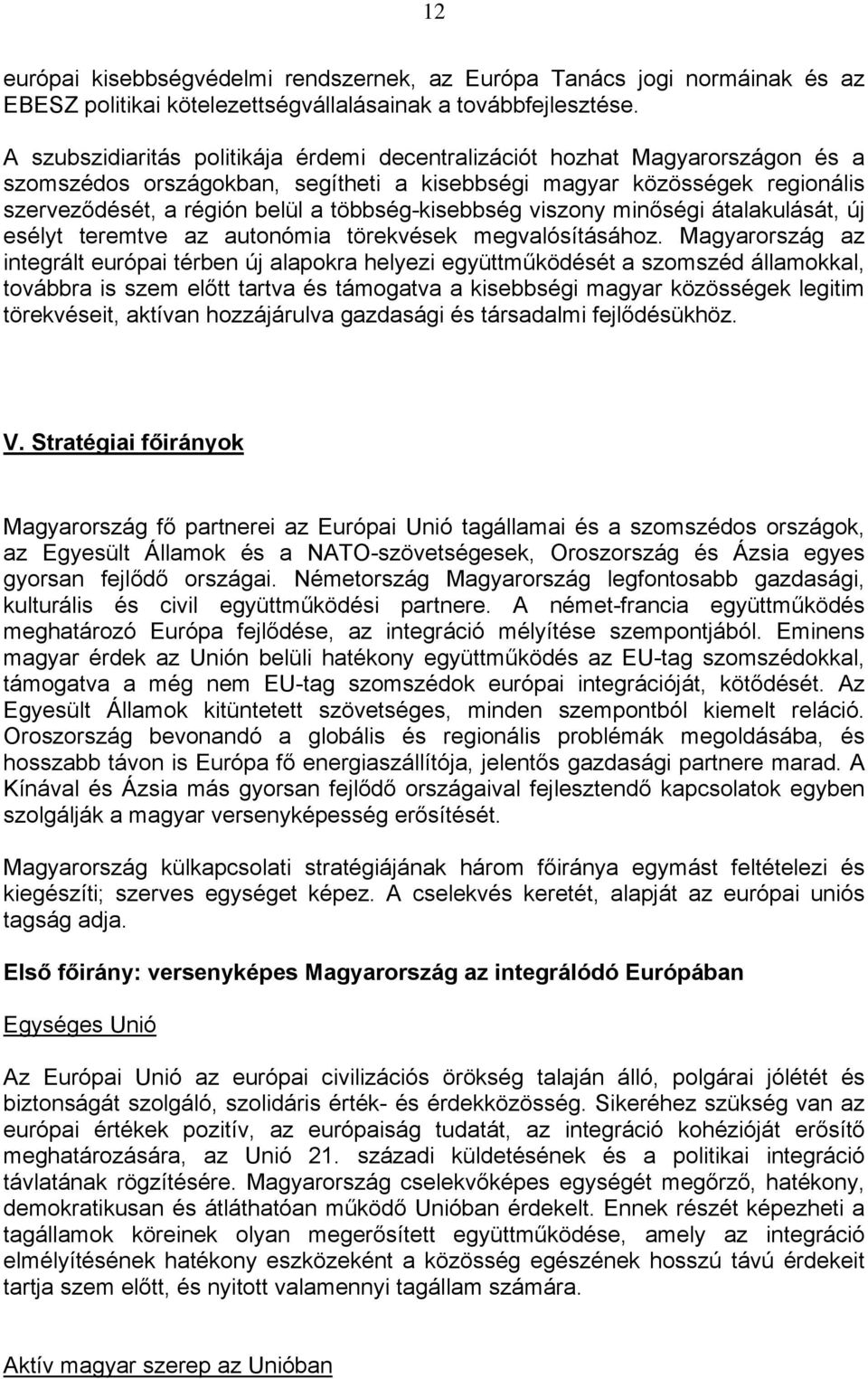 többség-kisebbség viszony minőségi átalakulását, új esélyt teremtve az autonómia törekvések megvalósításához.