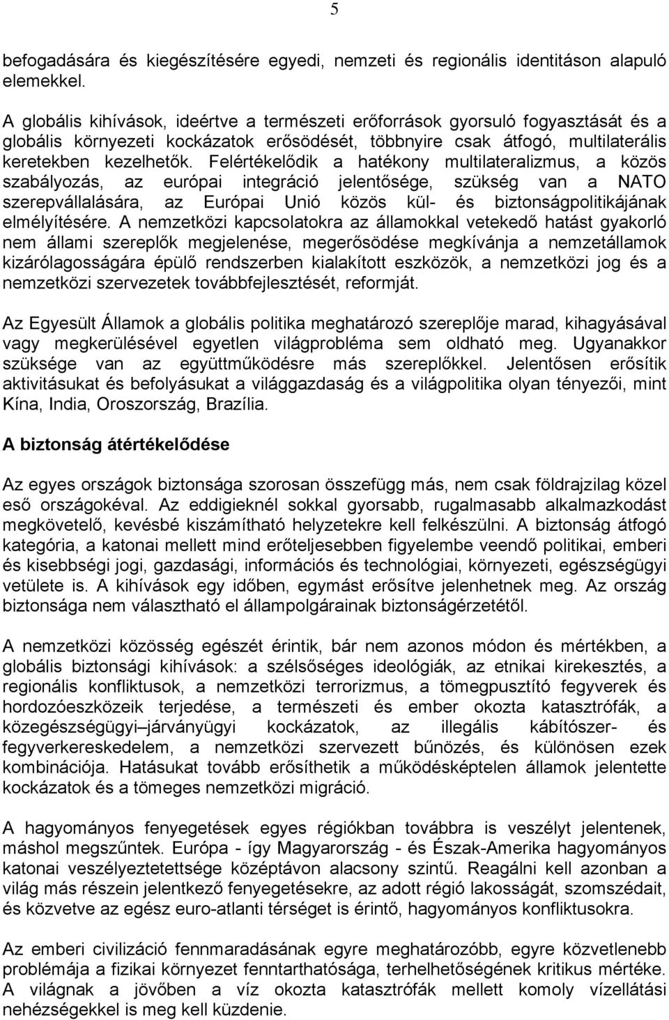 Felértékelődik a hatékony multilateralizmus, a közös szabályozás, az európai integráció jelentősége, szükség van a NATO szerepvállalására, az Európai Unió közös kül- és biztonságpolitikájának