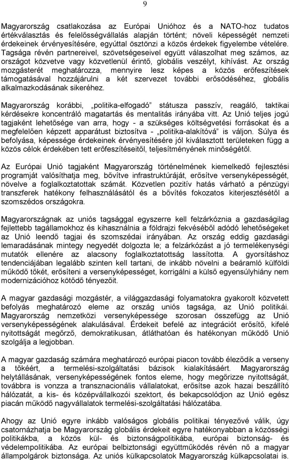 Az ország mozgásterét meghatározza, mennyire lesz képes a közös erőfeszítések támogatásával hozzájárulni a két szervezet további erősödéséhez, globális alkalmazkodásának sikeréhez.
