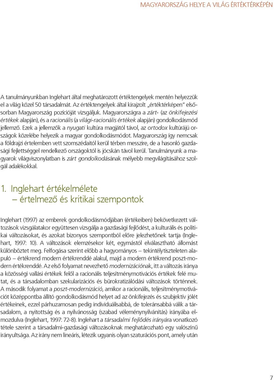 Magyarországra a zárt- (az önkifejezési értékek alapján), és a racionális (a világi-racionális értékek alapján) gondolkodásmód jellemző.