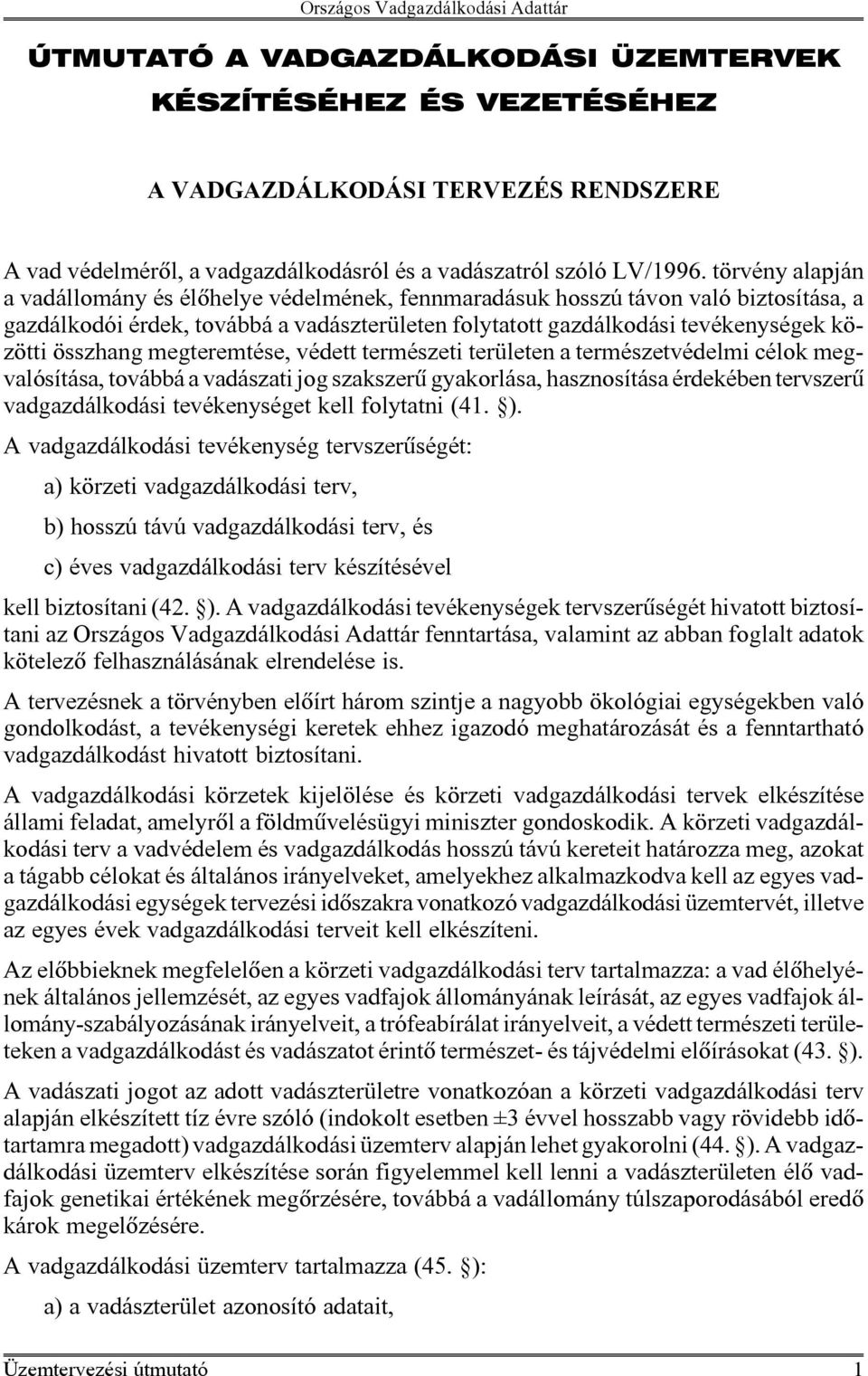 összhang megteremtése, védett természeti területen a természetvédelmi célok megvalósítása, továbbá a vadászati jog szakszerû gyakorlása, hasznosítása érdekében tervszerû vadgazdálkodási tevékenységet