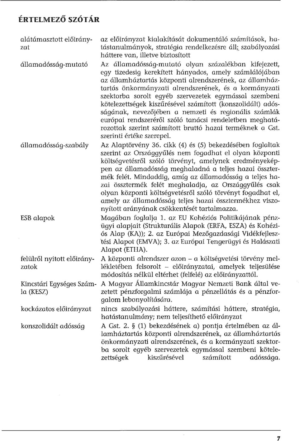 szabályozási háttere van, illetve biztosított Az államadósság-mutató olyan százalékban kifejezett, egy tizedesig kerekített hányados, amely számlálójában az államháztartás központi alrendszerének, az