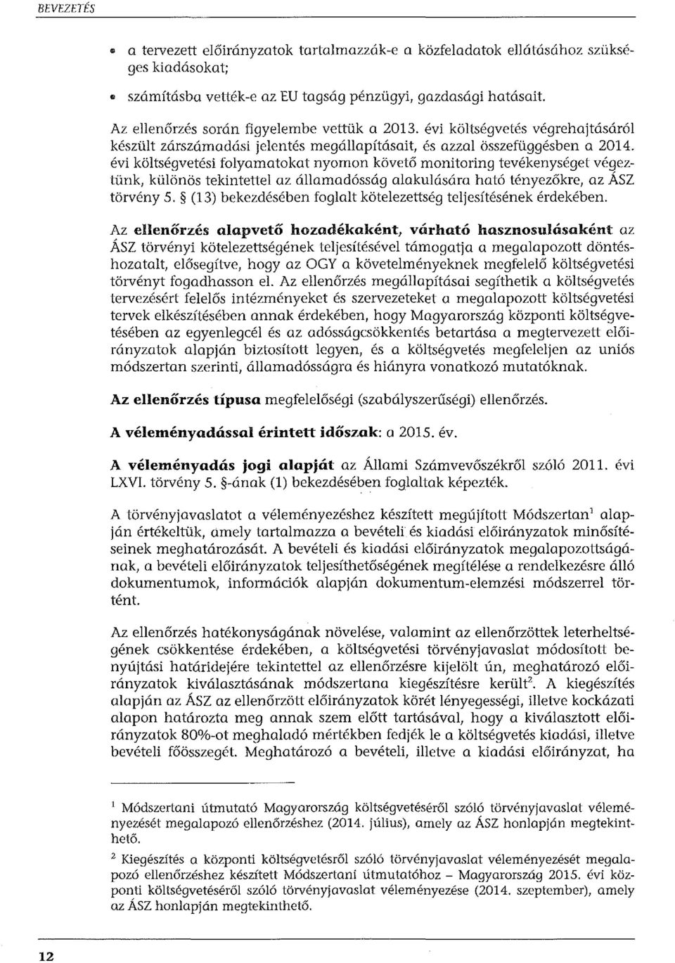 évi költségvetési folyamatokat nyomon követő manitoring tevékenységet végeztünk, különös tekintettel az államadósság alakulására ható tényezőkre, az ÁSZ törvény 5.