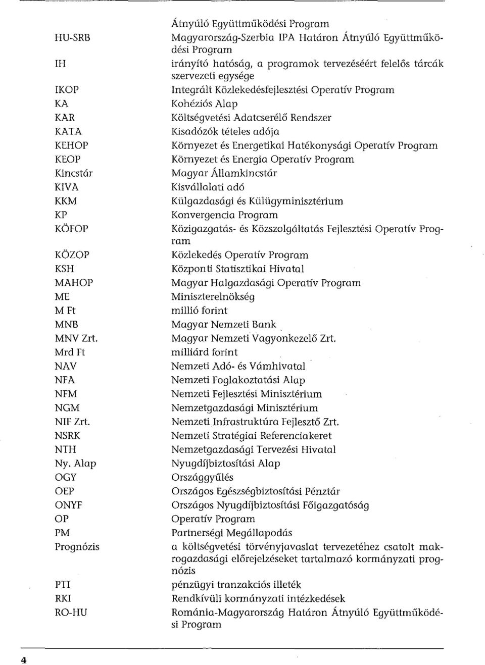 tárcák szervezeti egysége Integrált Közlekedésfejlesztési Operatív Program Kohéziós Alap Költségvetési Adatcserélő Rendszer Kisadózók tételes adója Környezet és Energetikai Hatékonysági Operatív