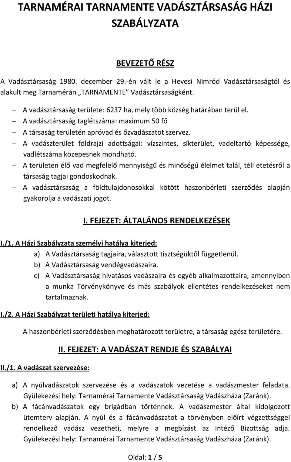 A vadásztársaság taglétszáma: maximum 50 fő A társaság területén apróvad és őzvadászatot szervez.