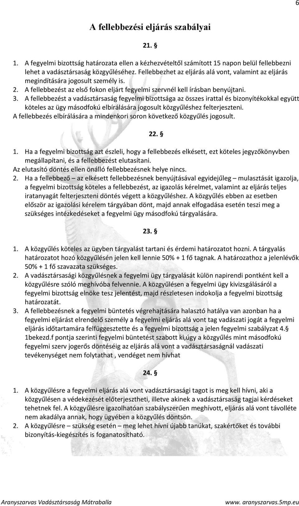 A fellebbezést a vadásztársaság fegyelmi bizottsága az összes irattal és bizonyítékokkal együtt köteles az ügy másodfokú elbírálására jogosult közgyűléshez felterjeszteni.