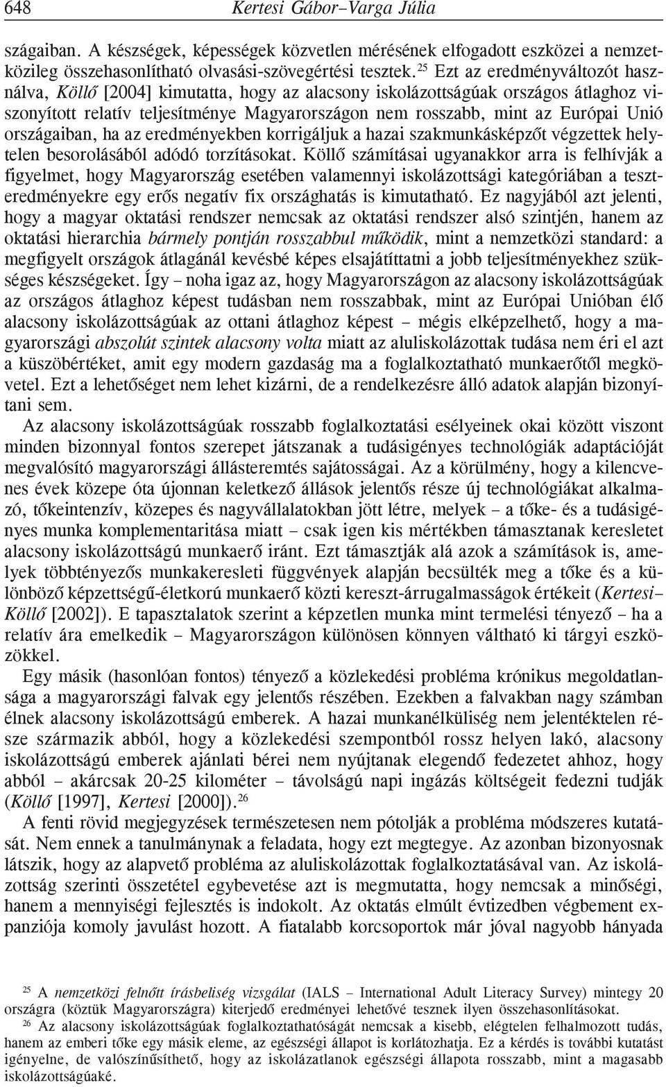 országaiban, ha az eredményekben korrigáljuk a hazai szakmunkásképzõt végzettek helytelen besorolásából adódó torzításokat.