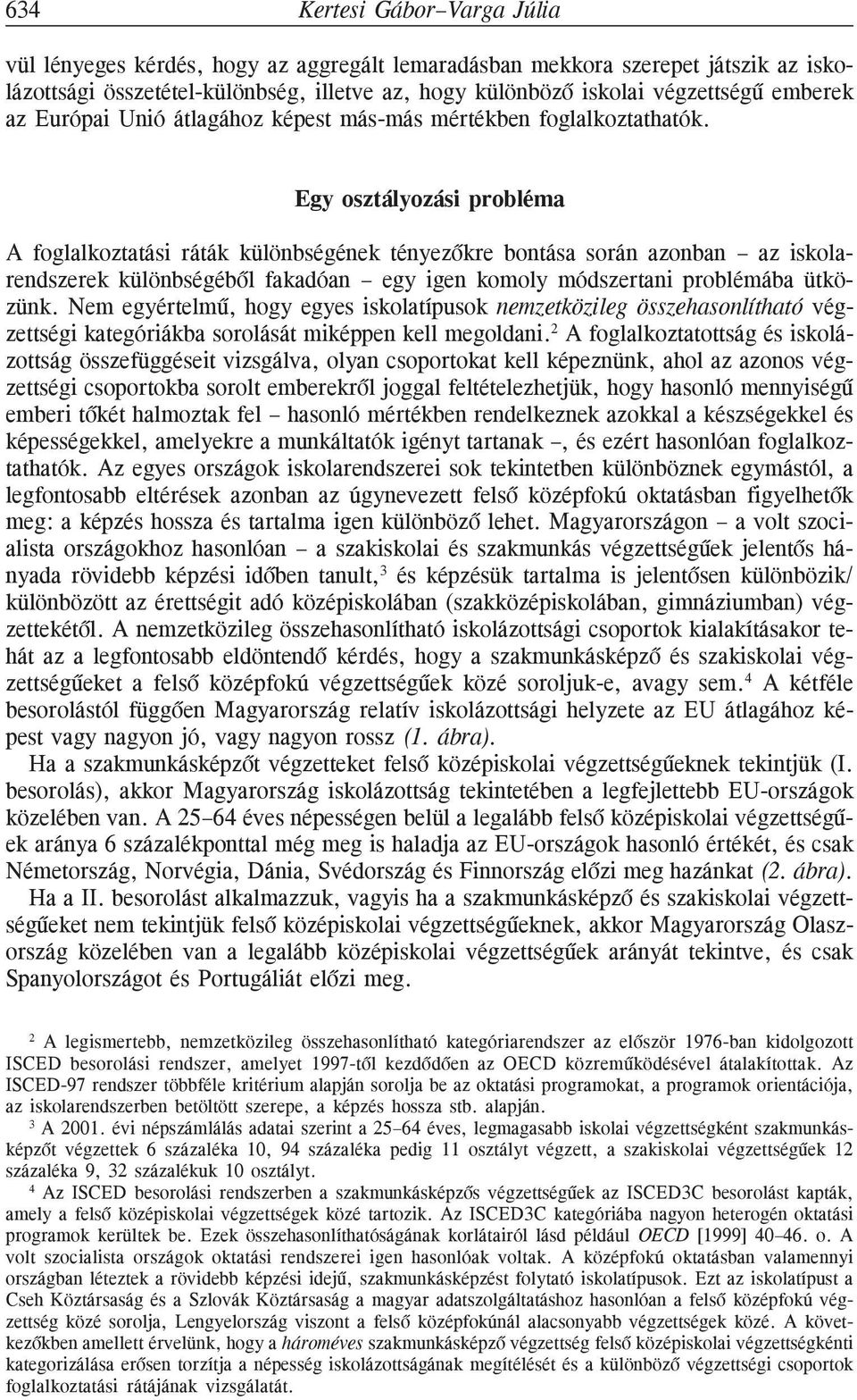 Egy osztályozási probléma A foglalkoztatási ráták különbségének tényezõkre bontása során azonban az iskolarendszerek különbségébõl fakadóan egy igen komoly módszertani problémába ütközünk.
