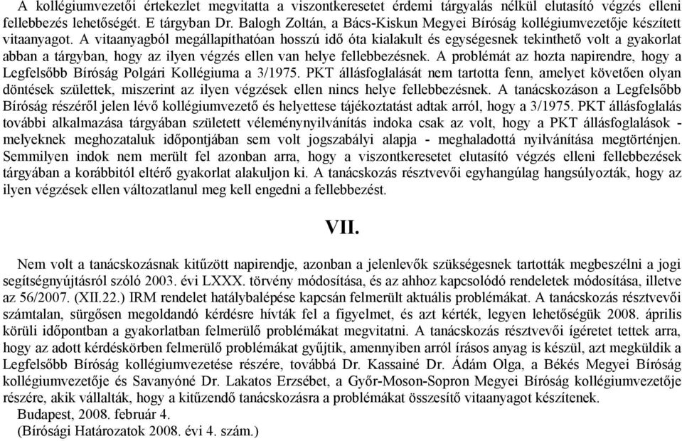 A vitaanyagból megállapíthatóan hosszú idő óta kialakult és egységesnek tekinthető volt a gyakorlat abban a tárgyban, hogy az ilyen végzés ellen van helye fellebbezésnek.