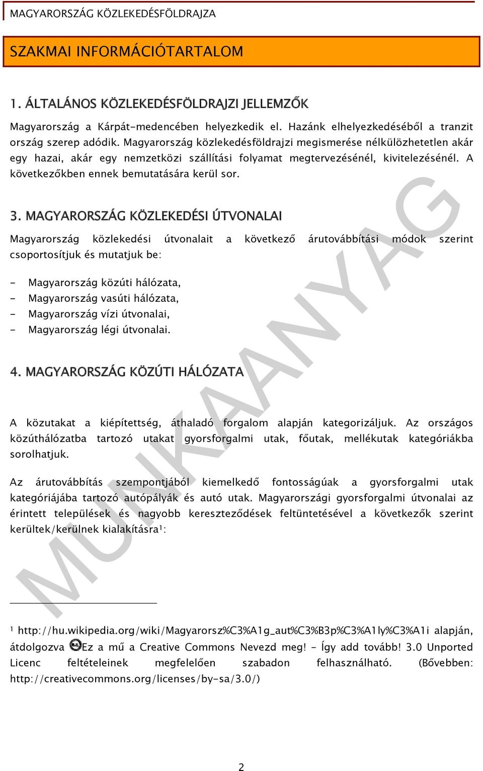 MAGYARORSZÁG KÖZLEKEDÉSI ÚTVONALAI Magyarország közlekedési útvonalait a következő árutovábbítási módok szerint csoportosítjuk és mutatjuk be: - Magyarország közúti hálózata, - Magyarország vasúti