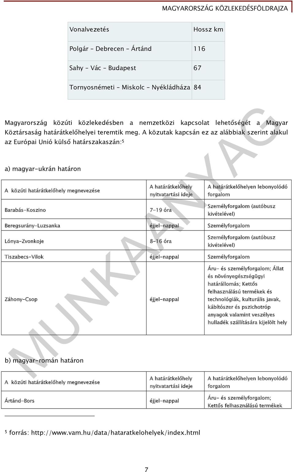 A közutak kapcsán ez az alábbiak szerint alakul az Európai Unió külső határszakaszán: 5 a) magyar-ukrán határon A közúti határátkelőhely megnevezése Barabás-Koszino A határátkelőhely nyitvatartási