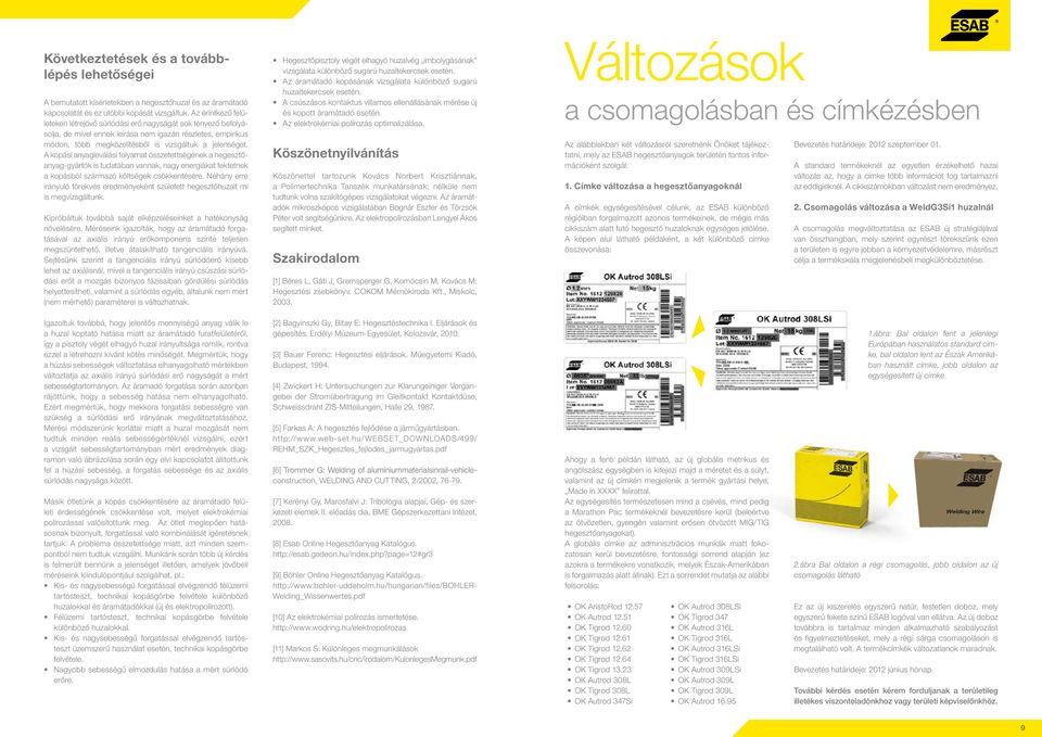 A kopási anyagleválási folyamat összetettségének a hegesztőanyag-gyártók is tudatában vannak, nagy energiákat fektetnek a kopásból származó költségek csökkentésére.