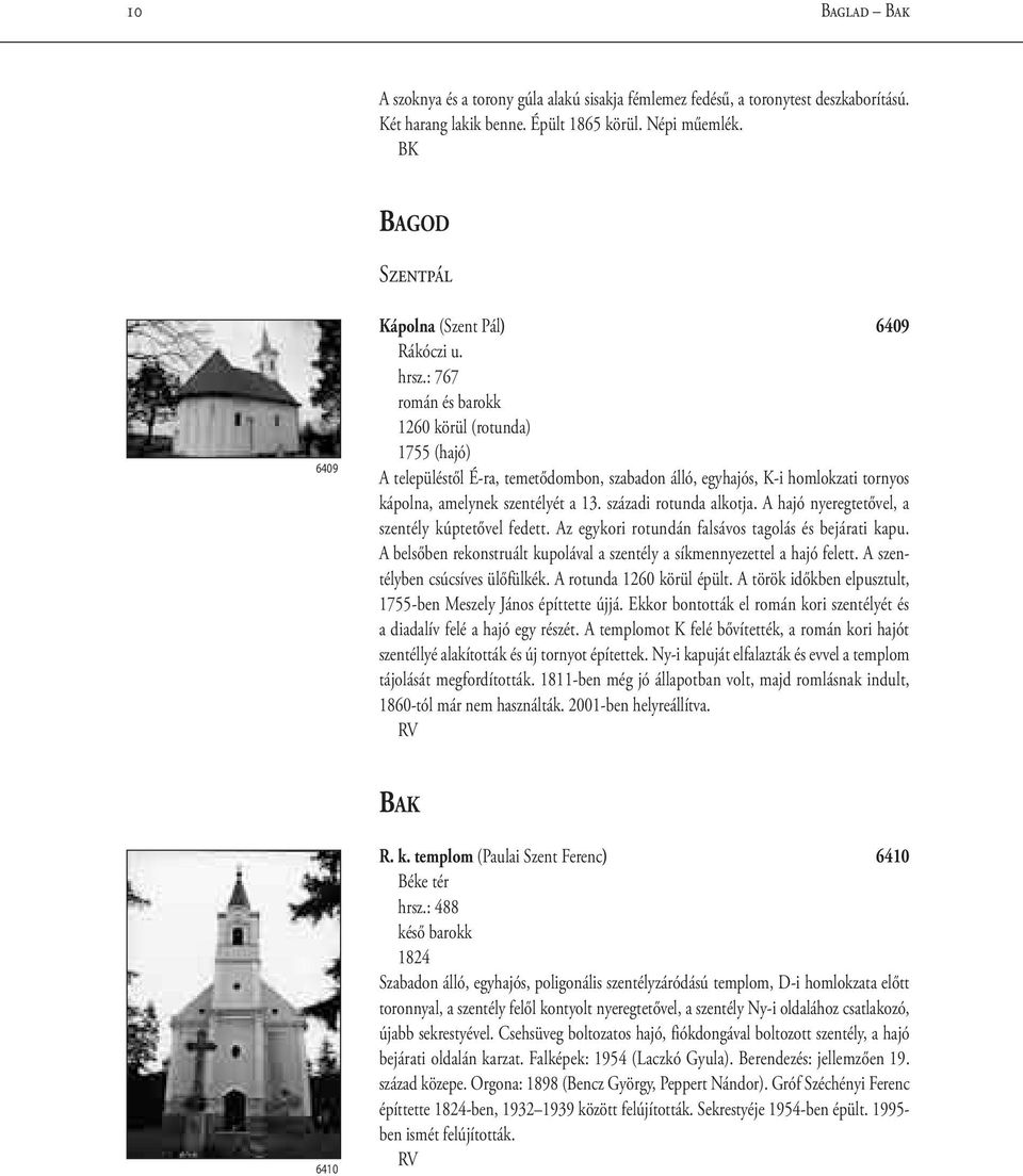 : 767 román és 1260 körül (rotunda) 1755 (hajó) A településtől É-ra, temetődombon, szabadon álló, egyhajós, K-i homlokzati tornyos kápolna, amelynek szentélyét a 13. századi rotunda alkotja.