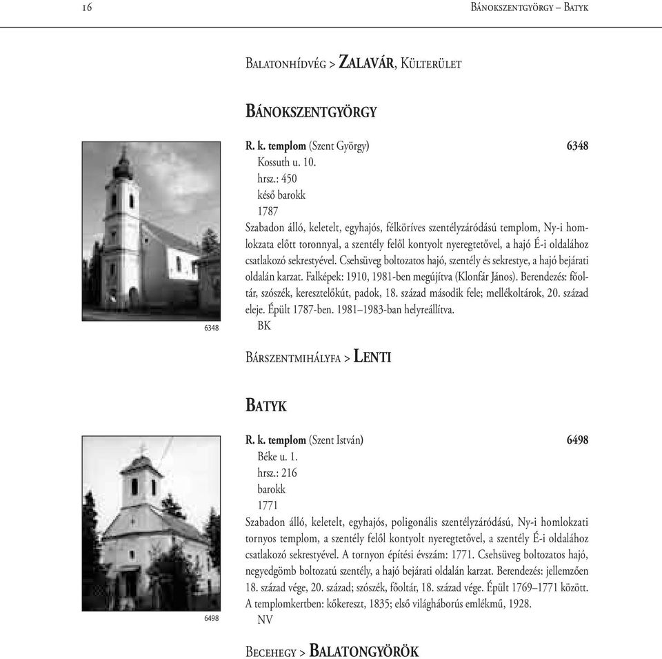 sekrestyével. Csehsüveg boltozatos hajó, szentély és sekrestye, a hajó bejárati oldalán karzat. Falképek: 1910, 1981-ben megújítva (Klonfár János).