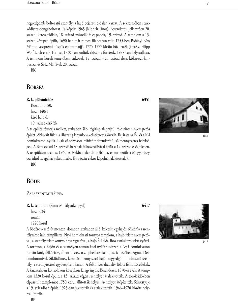 1755-ben Padányi Bíró Márton veszprémi püspök építtette újjá. 17751777 között bővítették (építész: Filipp Wolf Luchserer). Tornyát 1830-ban említik először a források. 1978-ban helyreállítva.