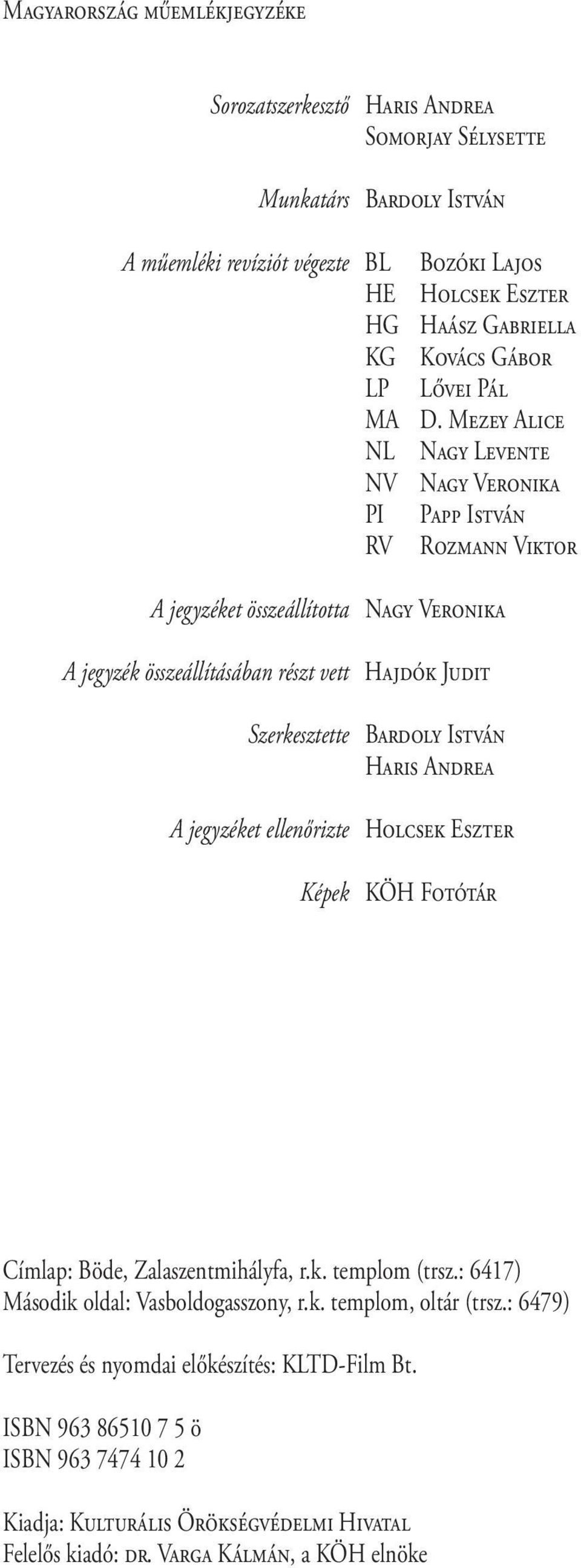 MEZEY ALICE NL NAGY LEVENTE NV NAGY VERONIKA PI PAPP ISTVÁN RV ROZMANN VIKTOR A jegyzéket összeállította NAGY VERONIKA A jegyzék összeállításában részt vett HAJDÓK JUDIT Szerkesztette BARDOLY