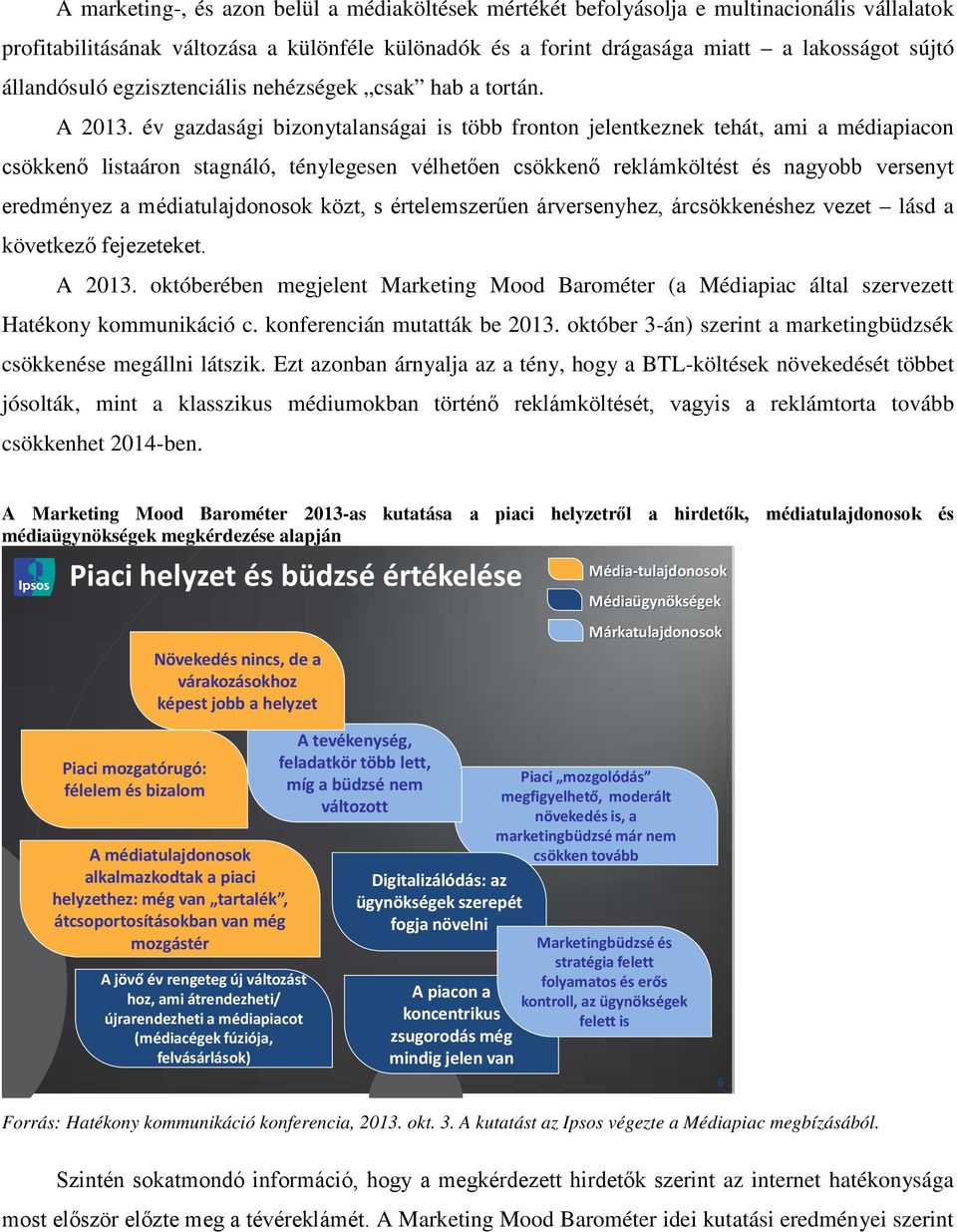 év gazdasági bizonytalanságai is több fronton jelentkeznek tehát, ami a médiapiacon csökkenő listaáron stagnáló, ténylegesen vélhetően csökkenő reklámköltést és nagyobb versenyt eredményez a