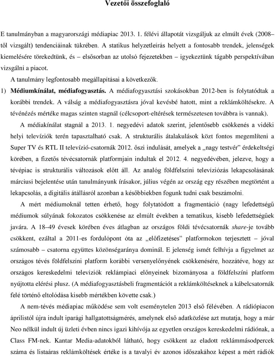 A tanulmány legfontosabb megállapításai a következők. 1) Médiumkínálat, médiafogyasztás. A médiafogyasztási szokásokban 2012-ben is folytatódtak a korábbi trendek.