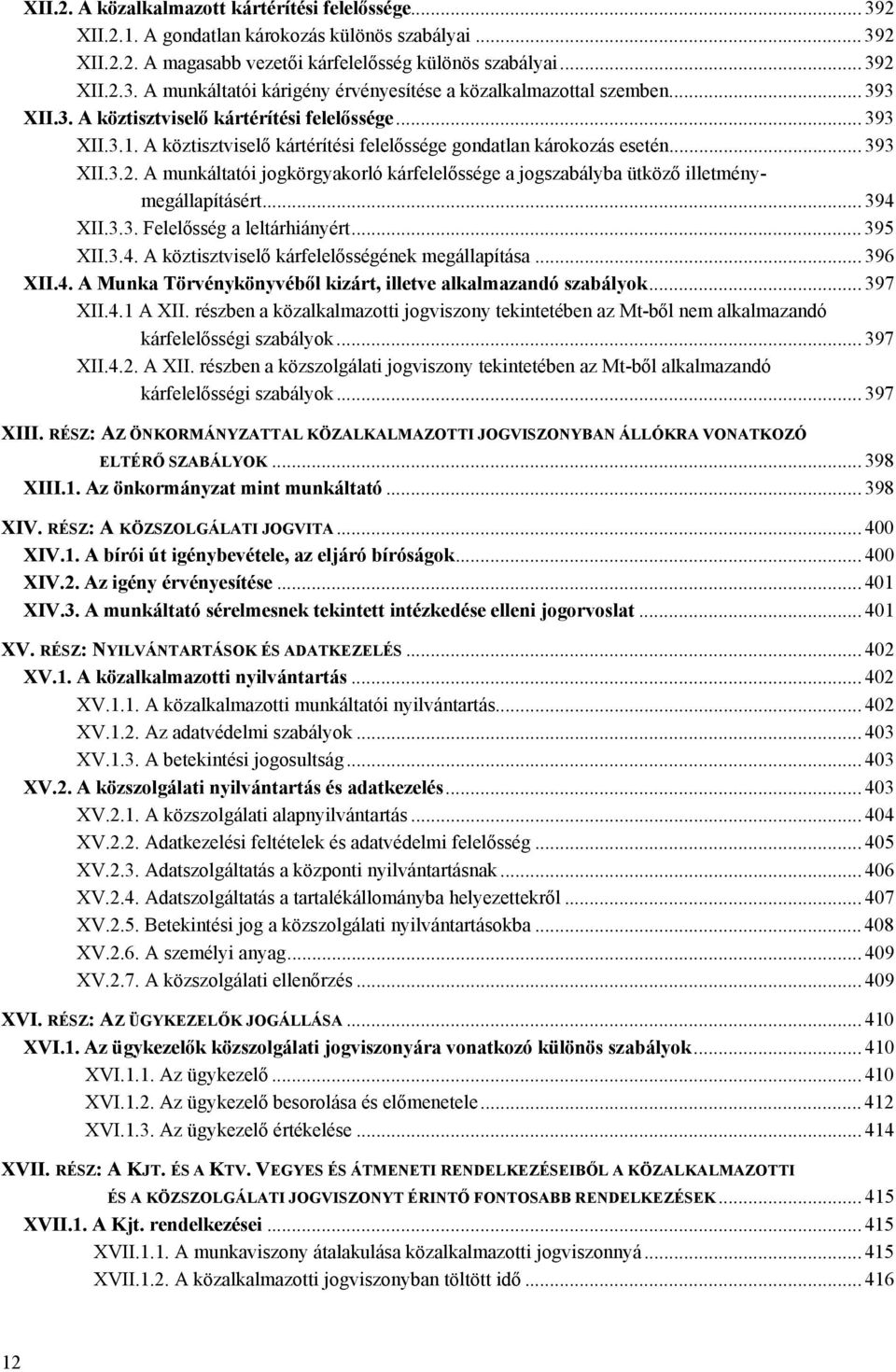 A munkáltatói jogkörgyakorló kárfelelőssége a jogszabályba ütköző illetménymegállapításért... 394 XII.3.3. Felelősség a leltárhiányért... 395 XII.3.4. A köztisztviselő kárfelelősségének megállapítása.