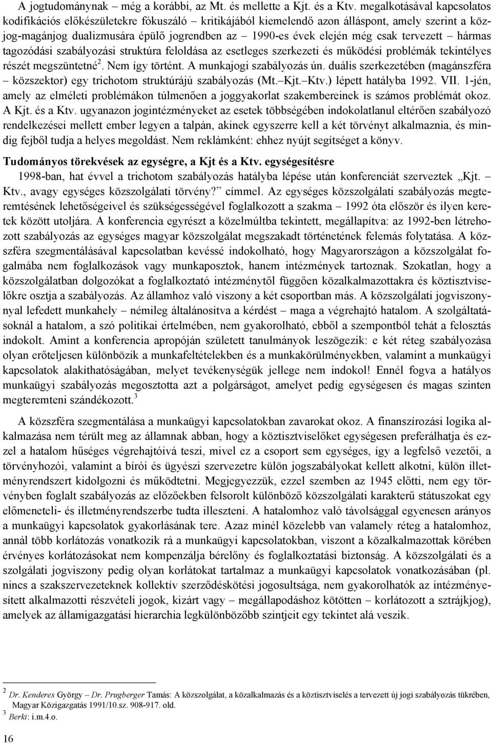 tervezett hármas tagozódási szabályozási struktúra feloldása az esetleges szerkezeti és működési problémák tekintélyes részét megszüntetné 2. Nem így történt. A munkajogi szabályozás ún.