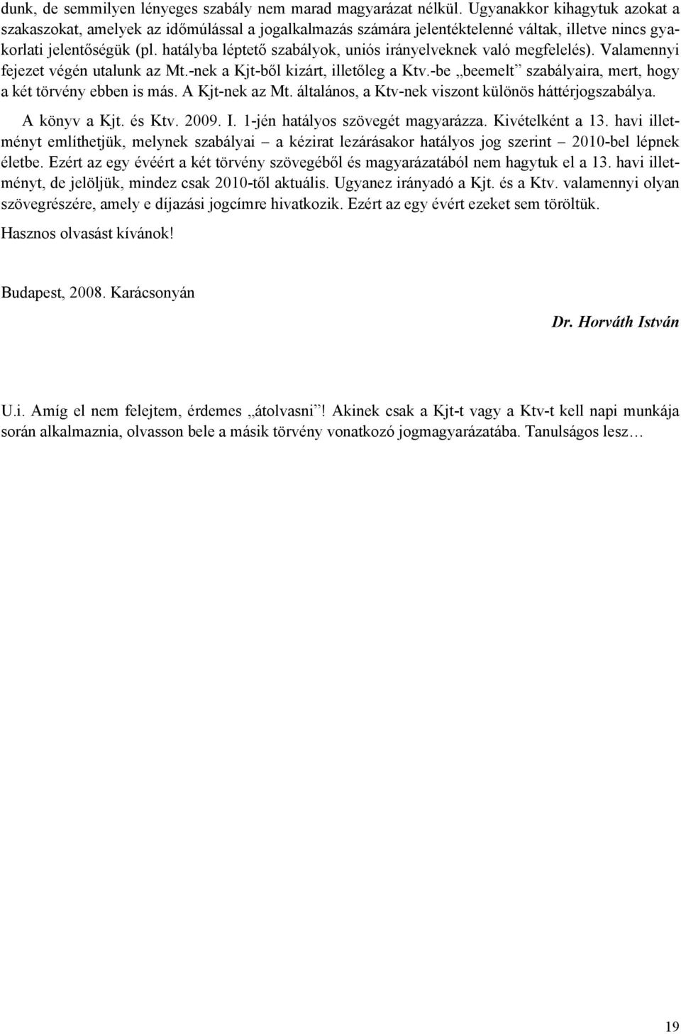 hatályba léptető szabályok, uniós irányelveknek való megfelelés). Valamennyi fejezet végén utalunk az Mt.-nek a Kjt-ből kizárt, illetőleg a Ktv.
