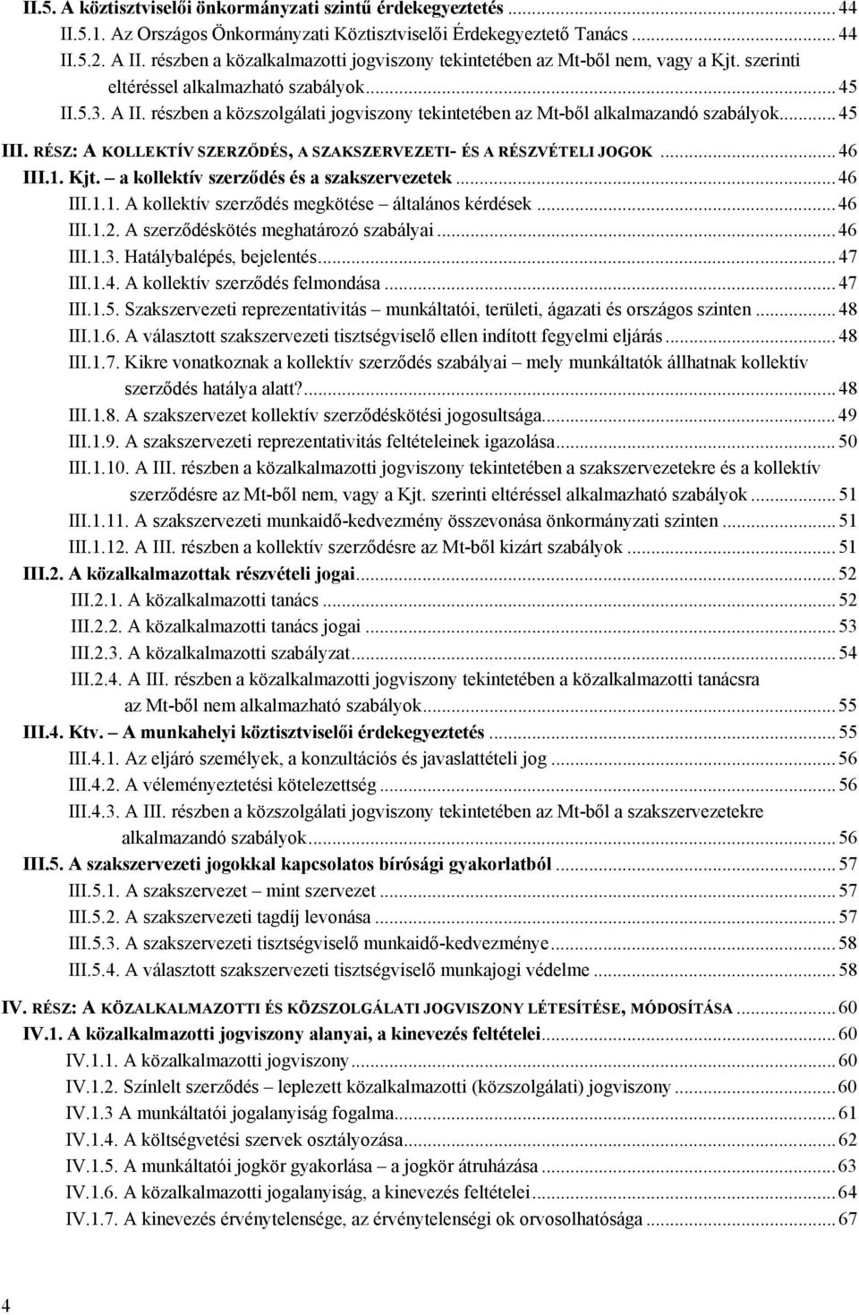 részben a közszolgálati jogviszony tekintetében az Mt-ből alkalmazandó szabályok... 45 III. RÉSZ: A KOLLEKTÍV SZERZŐDÉS, A SZAKSZERVEZETI- ÉS A RÉSZVÉTELI JOGOK... 46 III.1. Kjt.