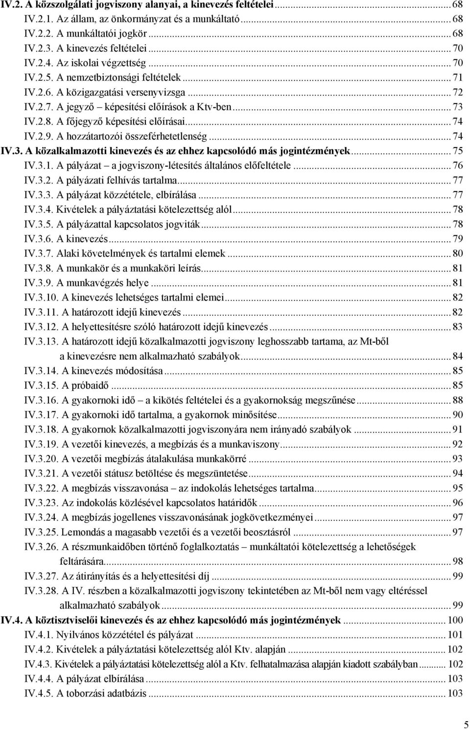 A főjegyző képesítési előírásai... 74 IV.2.9. A hozzátartozói összeférhetetlenség... 74 IV.3. A közalkalmazotti kinevezés és az ehhez kapcsolódó más jogintézmények... 75 IV.3.1.
