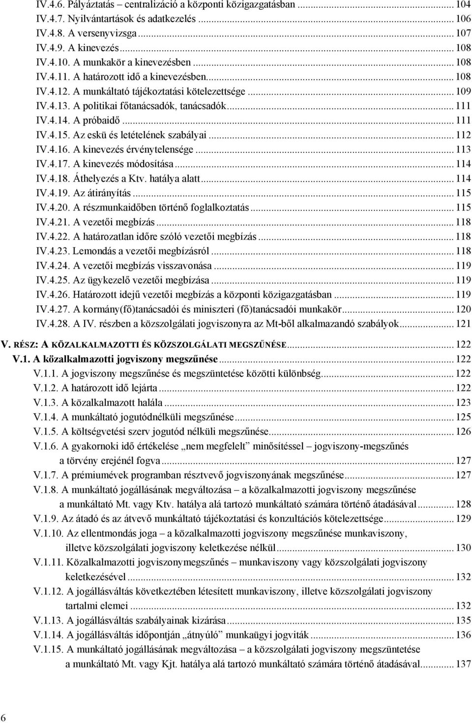 Az eskü és letételének szabályai... 112 IV.4.16. A kinevezés érvénytelensége... 113 IV.4.17. A kinevezés módosítása... 114 IV.4.18. Áthelyezés a Ktv. hatálya alatt... 114 IV.4.19. Az átirányítás.