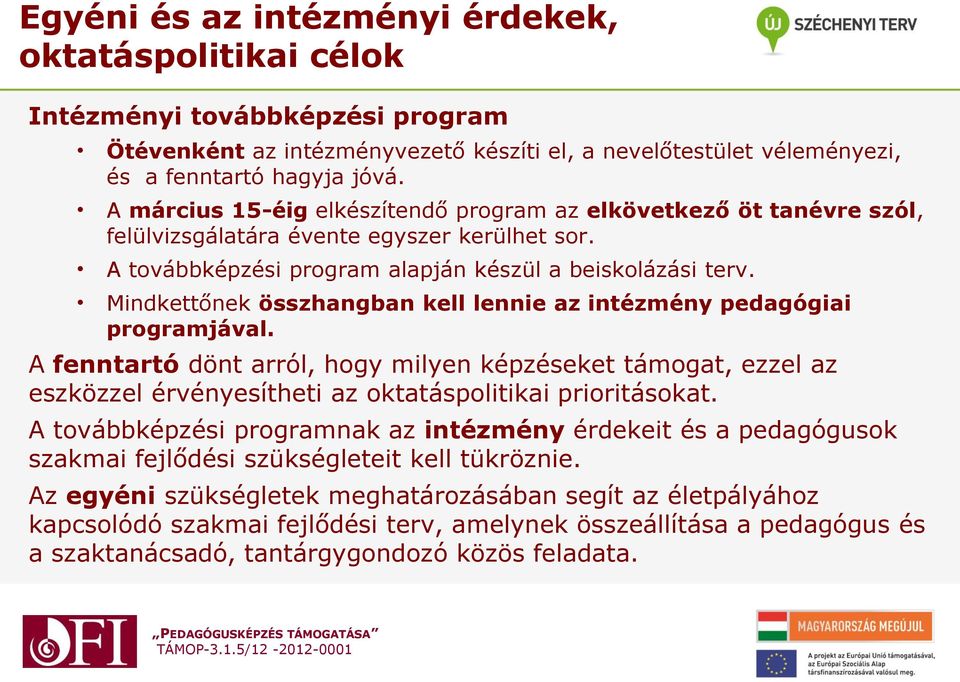 Mindkettőnek összhangban kell lennie az intézmény pedagógiai programjával. A fenntartó dönt arról, hogy milyen képzéseket támogat, ezzel az eszközzel érvényesítheti az oktatáspolitikai prioritásokat.