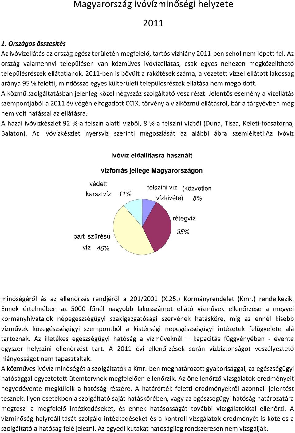 2011-ben is bővült a rákötések száma, a vezetett vízzel ellátott lakosság aránya 95 % feletti, mindössze egyes külterületi településrészek ellátása nem megoldott.