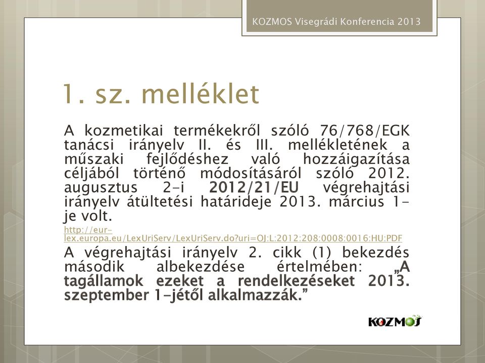 augusztus 2-i 2012/21/EU végrehajtási irányelv átültetési határideje 2013. március 1- je volt. http://eurlex.europa.