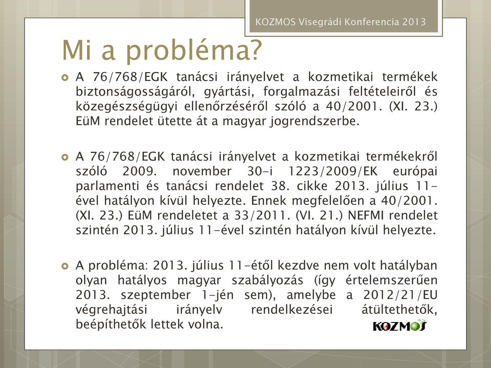 23.) EüM rendelet ütette át a magyar jogrendszerbe. A 76/768/EGK tanácsi irányelvet a kozmetikai termékekről szóló 2009. november 30-i 1223/2009/EK európai parlamenti és tanácsi rendelet 38.
