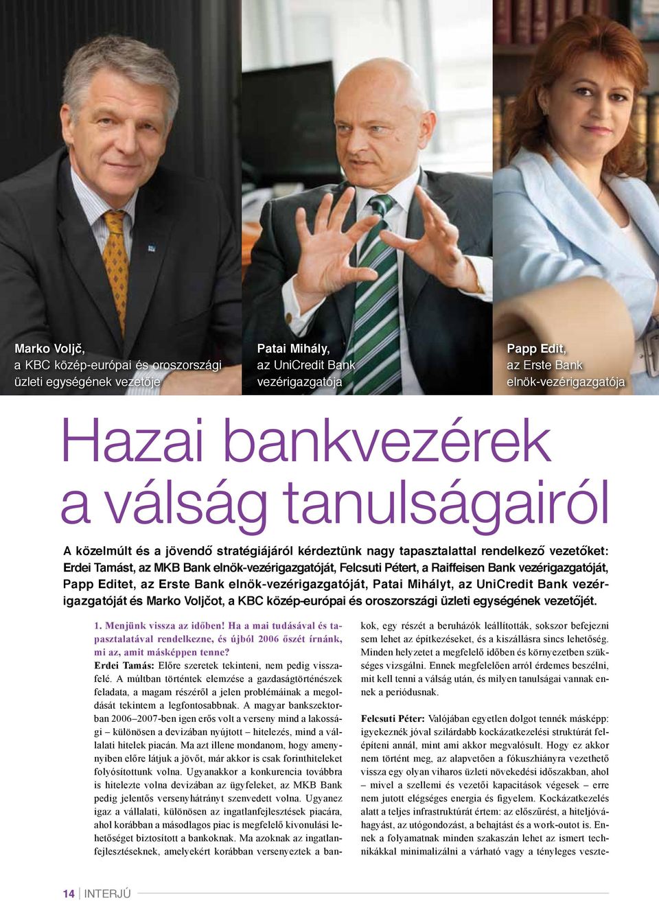 vezérigazgatóját, Papp Editet, az Erste Bank elnök-vezérigazgatóját, Patai Mihályt, az UniCredit Bank vezérigazgatóját és Marko Voljčot, a KBC közép-európai és oroszországi üzleti egységének