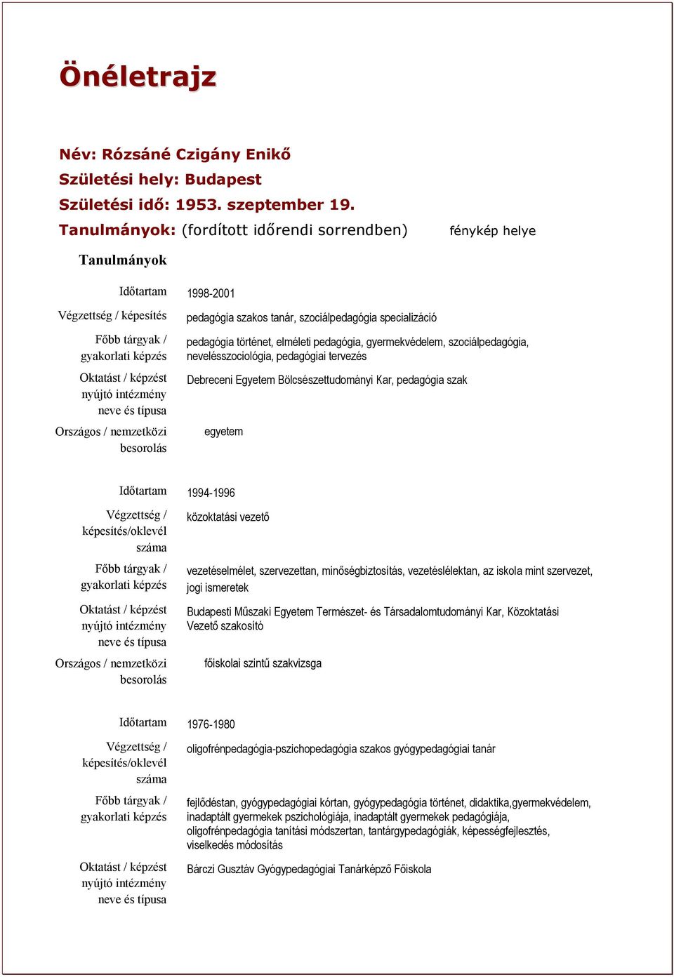 történet, elméleti pedagógia, gyermekvédelem, szociálpedagógia, nevelésszociológia, pedagógiai tervezés Debreceni Egyetem Bölcsészettudományi Kar, pedagógia szak egyetem 1994-1996 Végzettség /