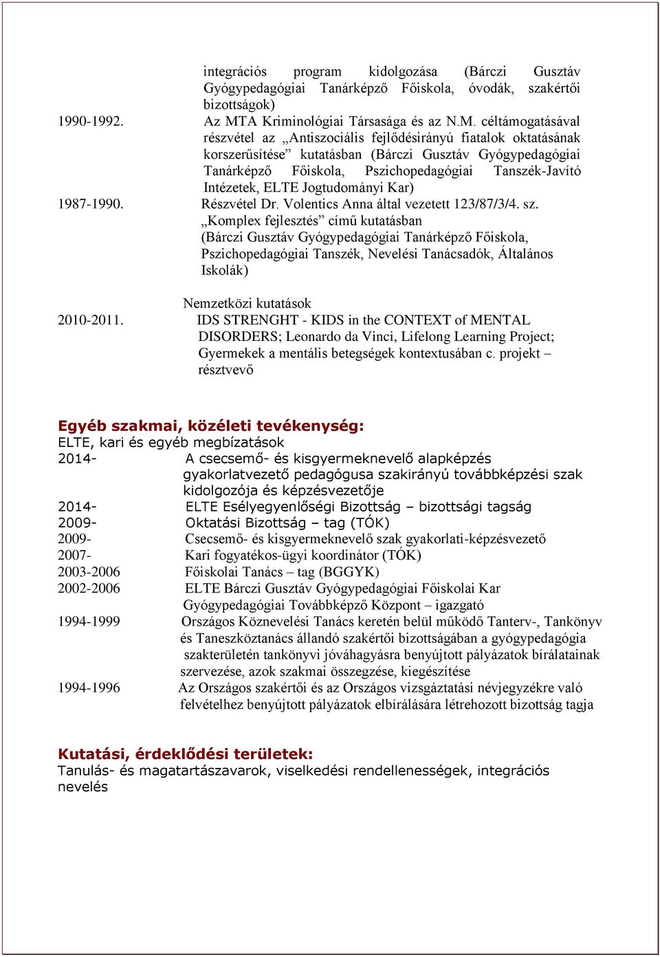 céltámogatásával részvétel az Antiszociális fejlődésirányú fiatalok oktatásának korszerűsítése kutatásban (Bárczi Gusztáv Gyógypedagógiai Tanárképző Főiskola, Pszichopedagógiai Tanszék-Javító