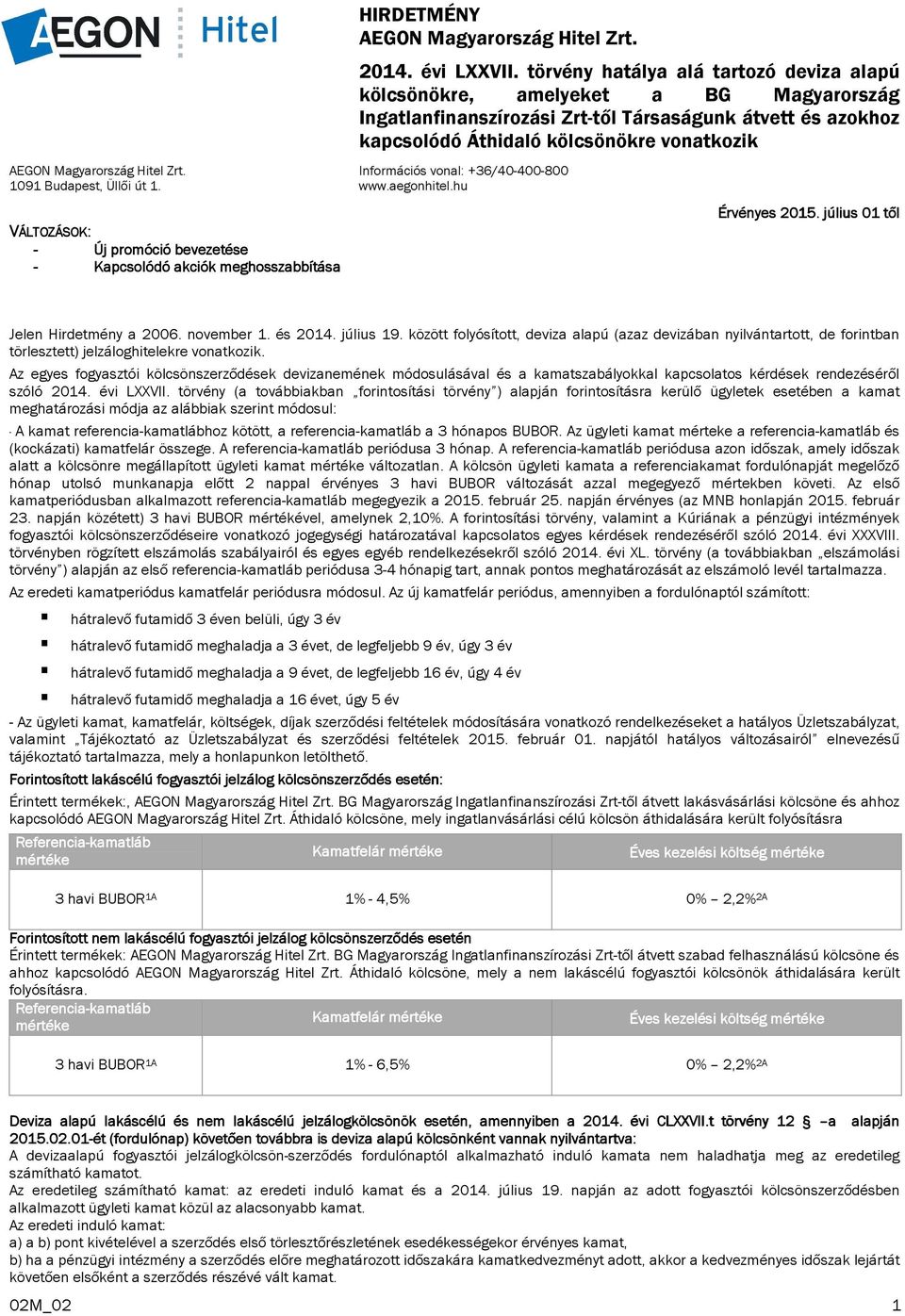 törvény hatálya alá tartozó deviza alapú kölcsönökre, amelyeket a BG Magyarország Ingatlanfinanszírozási Zrttől Társaságunk átvett és azokhoz kapcsolódó Áthidaló kölcsönökre vonatkozik Érvényes 2015.