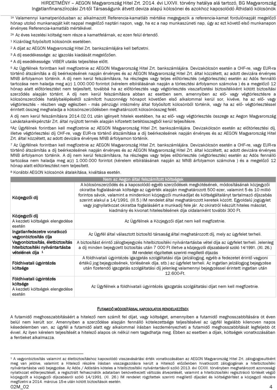 1 Kizárólag folyósított kölcsönök esetében. 2 A díjat az AEGON Magyarország Hitel Zrt. bankszámlájára kell befizetni. 3 A díj esedékessége: az igazolás kiadását megelőzően.