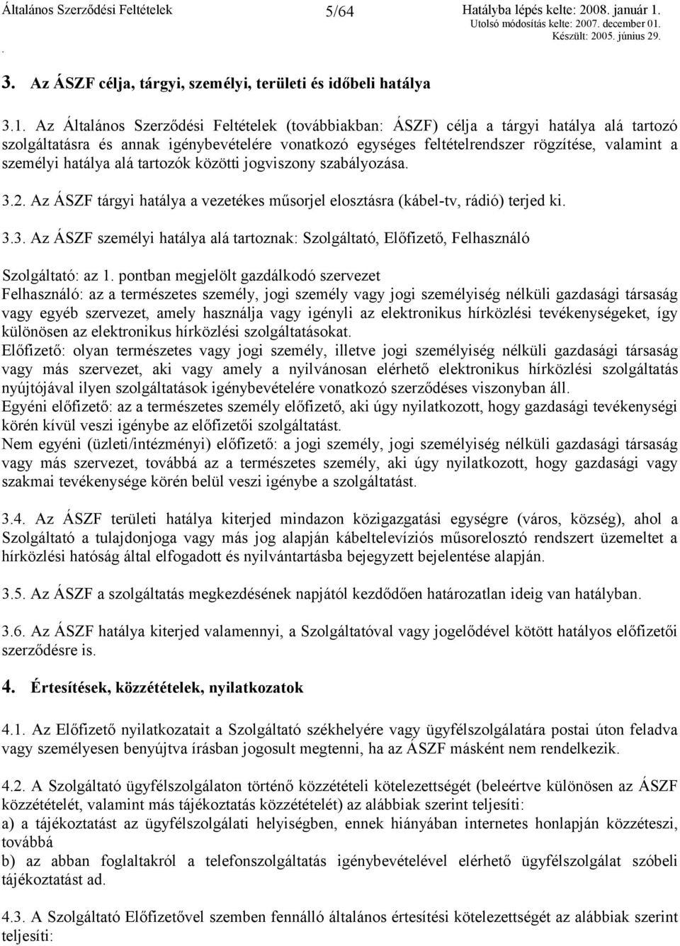 személyi hatálya alá tartozók közötti jogviszony szabályozása 32 Az ÁSZF tárgyi hatálya a vezetékes műsorjel elosztásra (kábel-tv, rádió) terjed ki 33 Az ÁSZF személyi hatálya alá tartoznak: