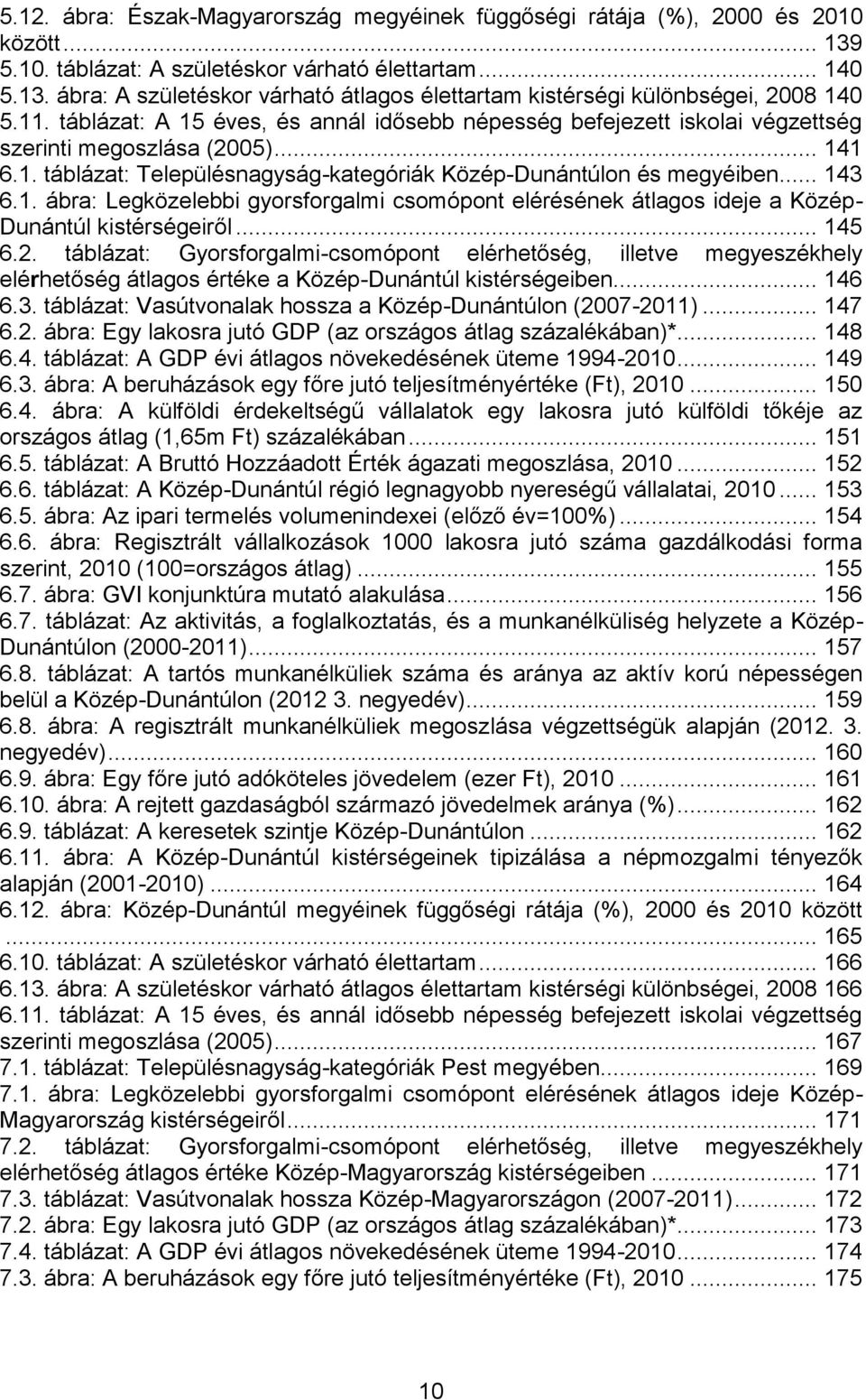 .. 145 6.2. táblázat: Gyorsforgalmi-csomópont elérhetőség, illetve megyeszékhely elérhetőség átlagos értéke a Közép-Dunántúl kistérségeiben... 146 6.3.