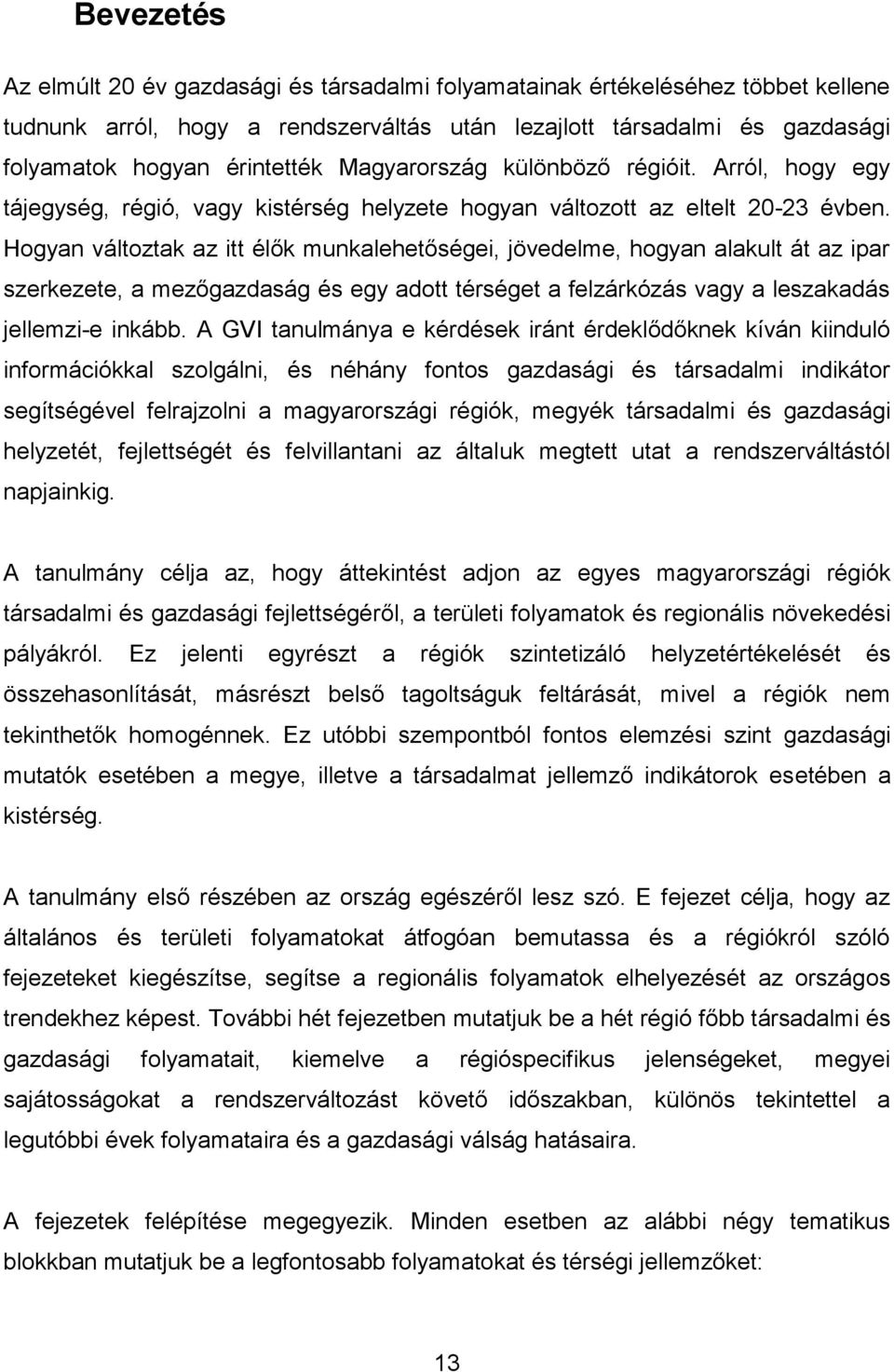 Hogyan változtak az itt élők munkalehetőségei, jövedelme, hogyan alakult át az ipar szerkezete, a mezőgazdaság és egy adott térséget a felzárkózás vagy a leszakadás jellemzi-e inkább.