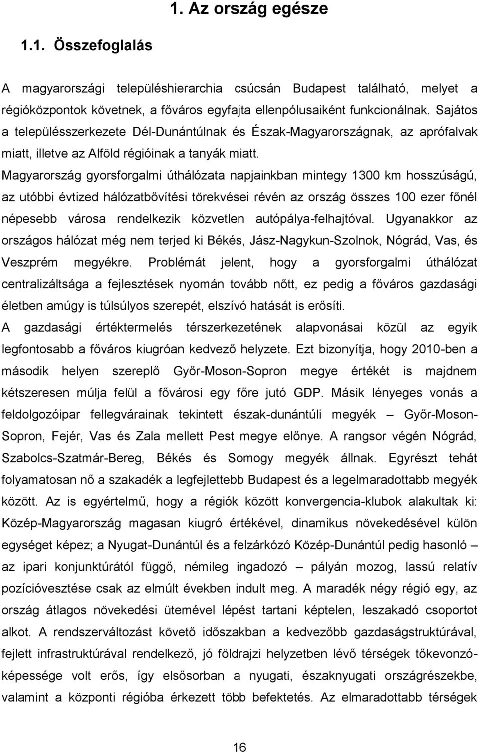 Magyarország gyorsforgalmi úthálózata napjainkban mintegy 1300 km hosszúságú, az utóbbi évtized hálózatbővítési törekvései révén az ország összes 100 ezer főnél népesebb városa rendelkezik közvetlen